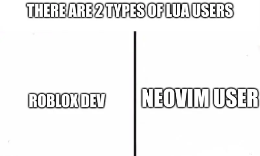 There are two types of lua users: Roblox Dev and Neovim User. 